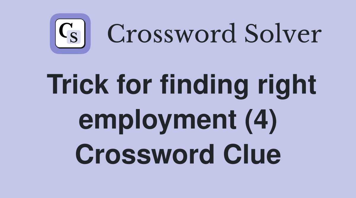 Trick for finding right employment (4) Crossword Clue