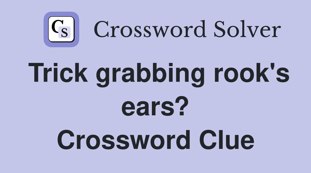 Trick grabbing rook's ears? Crossword Clue