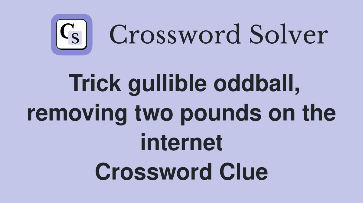 Trick gullible oddball, removing two pounds on the internet Crossword Clue