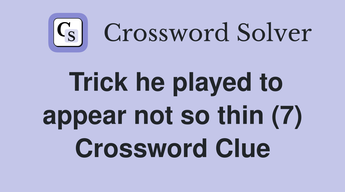 Trick he played to appear not so thin (7) Crossword Clue