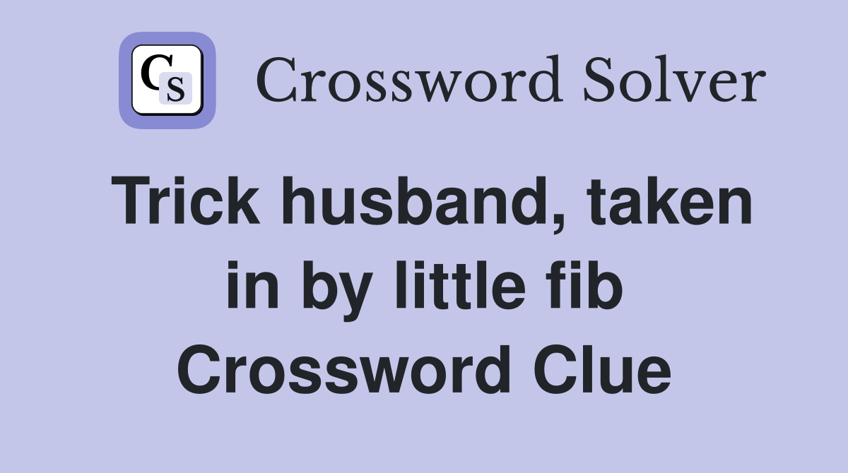 Trick husband, taken in by little fib Crossword Clue