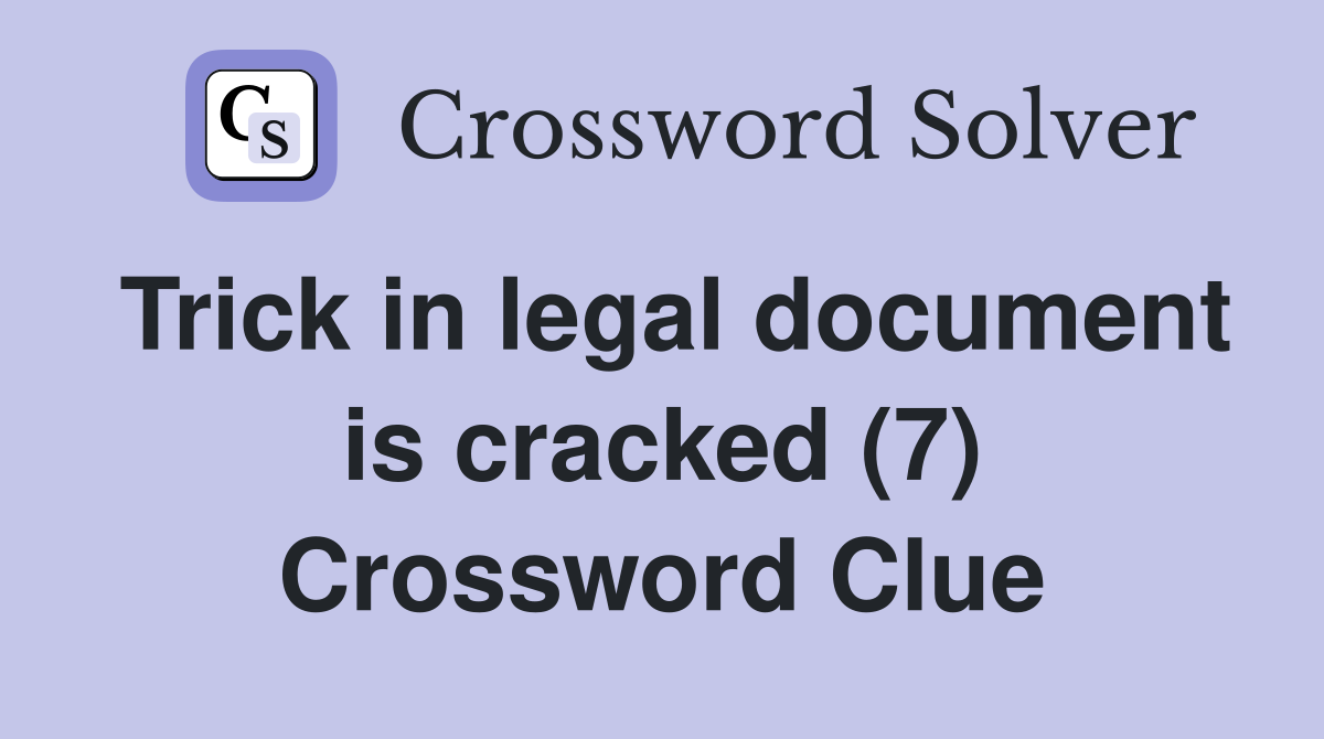 Trick in legal document is cracked (7) Crossword Clue