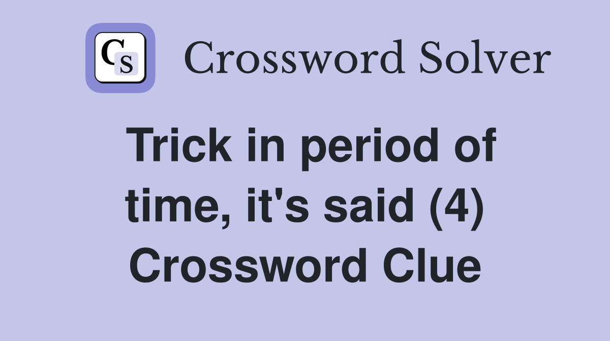 Trick in period of time, it's said (4) Crossword Clue