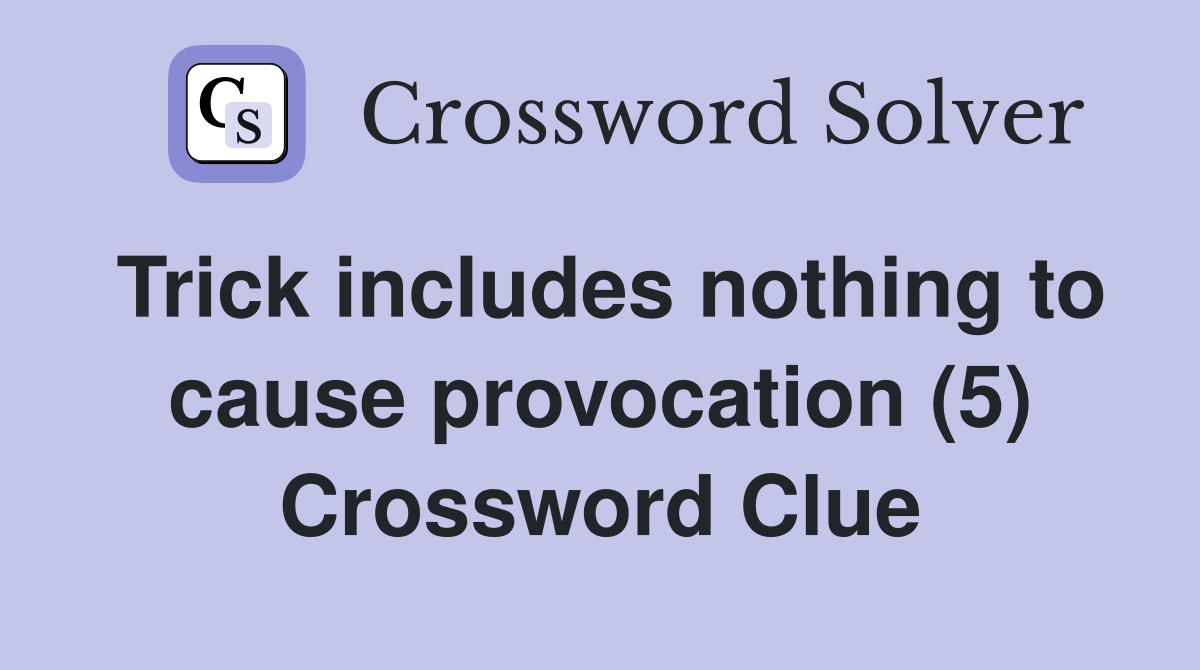 Trick includes nothing to cause provocation (5) Crossword Clue