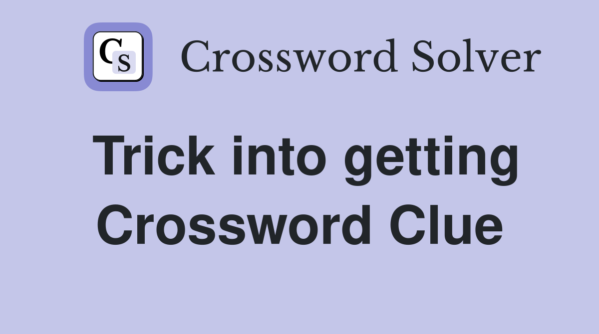 Trick into getting Crossword Clue
