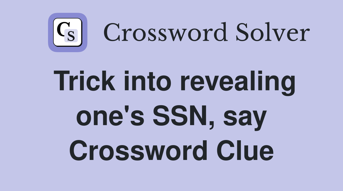 Trick into revealing one's SSN, say Crossword Clue