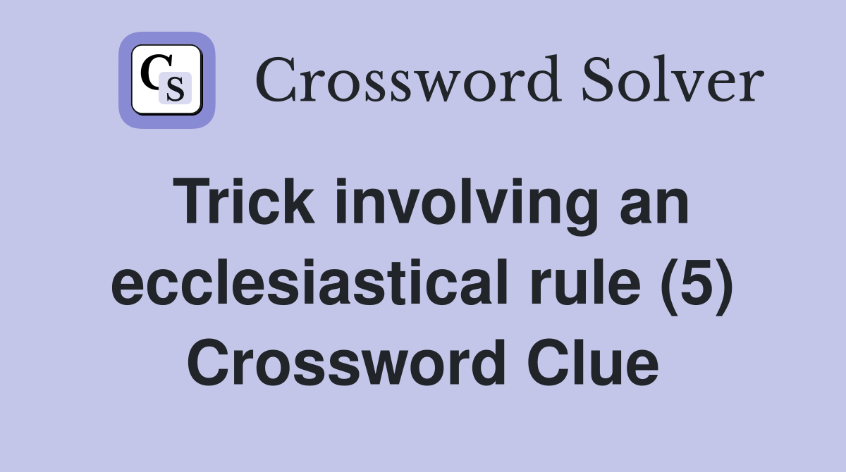 Trick involving an ecclesiastical rule (5) Crossword Clue