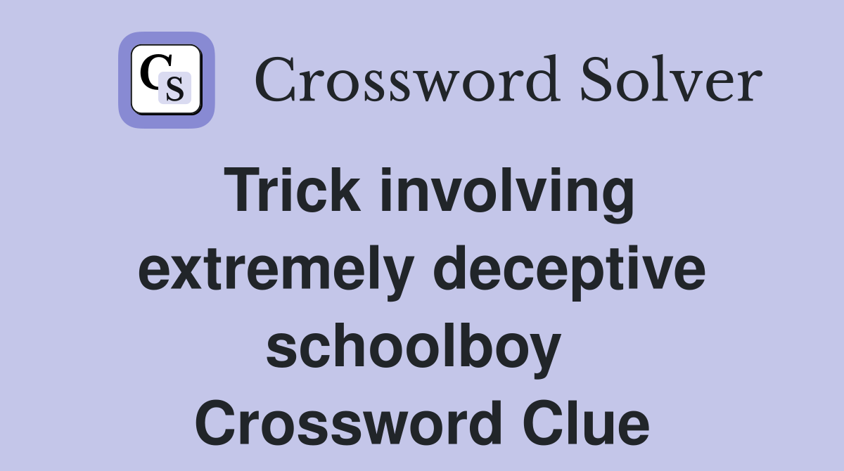 Trick involving extremely deceptive schoolboy  Crossword Clue