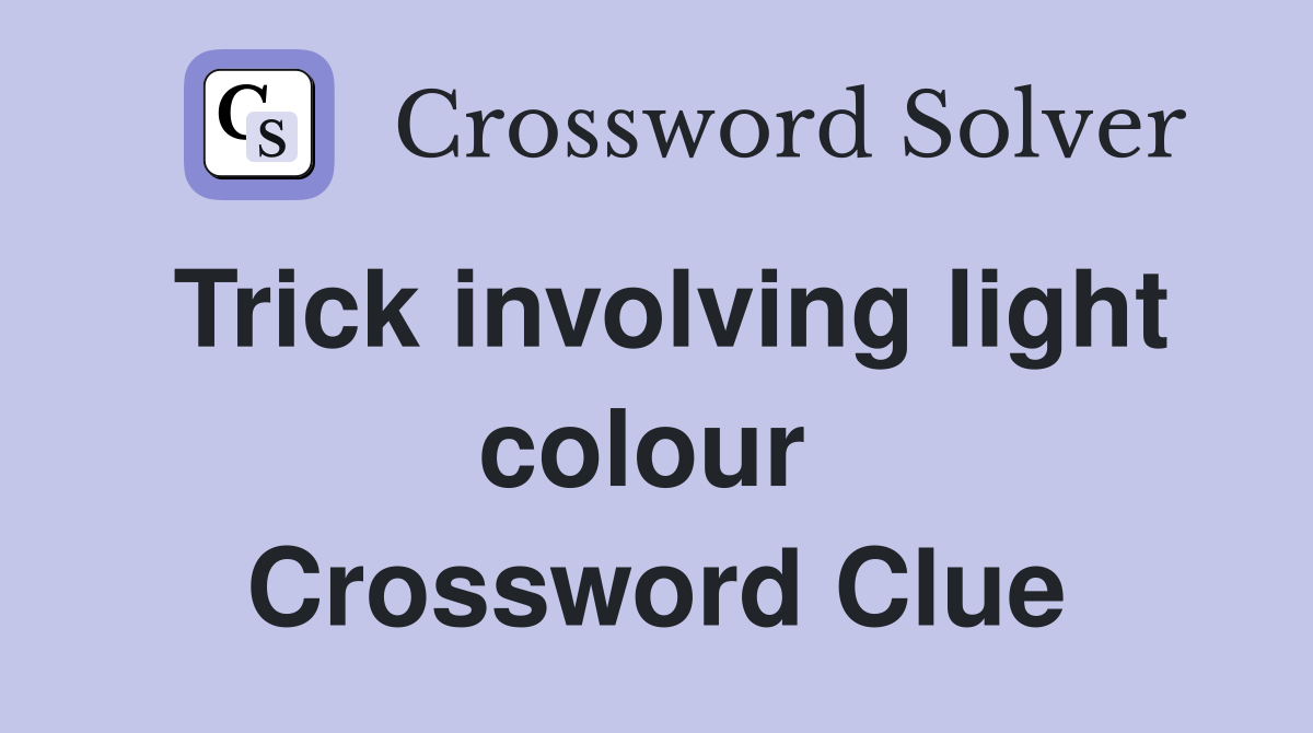 Trick involving light colour  Crossword Clue