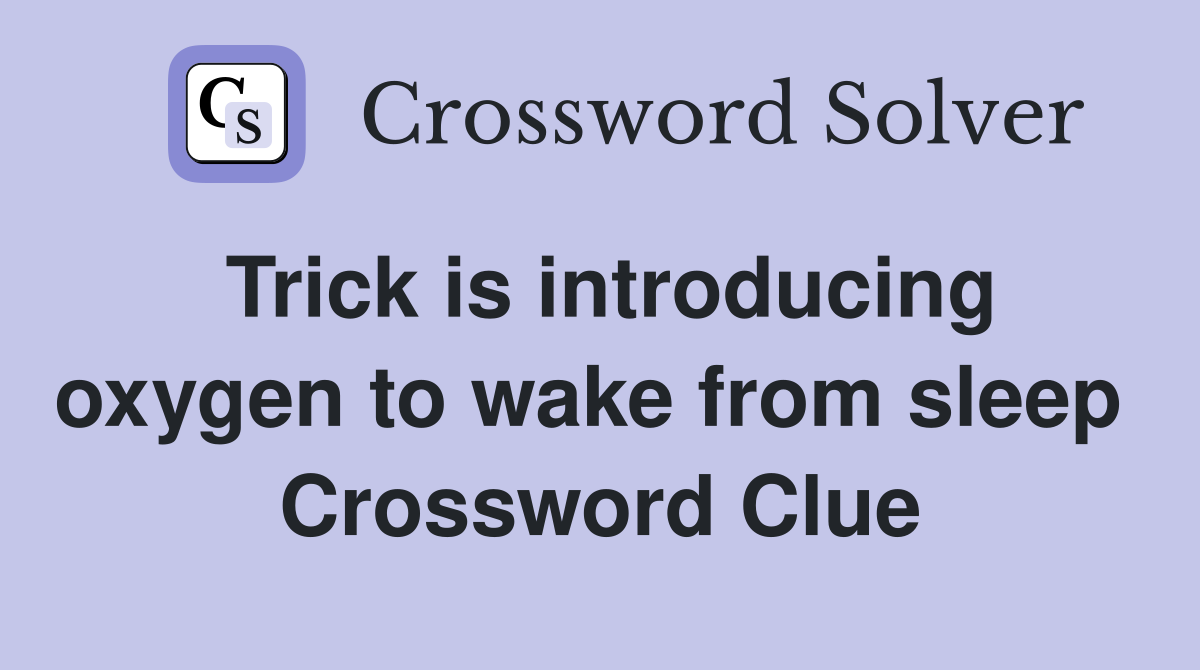 Trick is introducing oxygen to wake from sleep  Crossword Clue