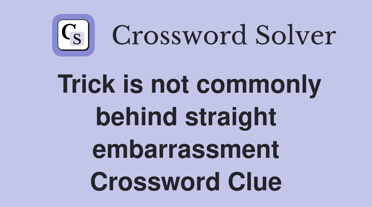 Trick is not commonly behind straight embarrassment Crossword Clue