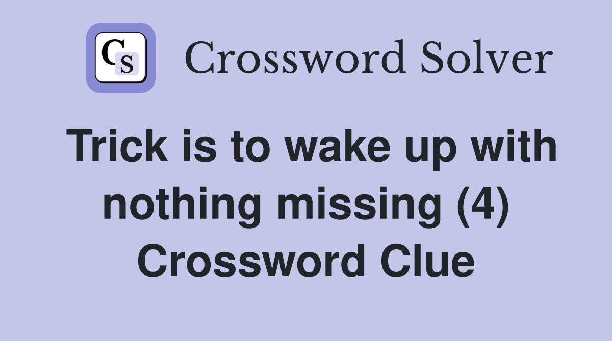 Trick is to wake up with nothing missing (4) Crossword Clue