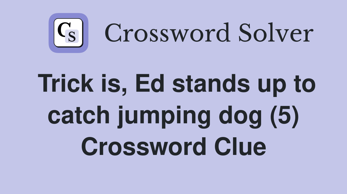 Trick is, Ed stands up to catch jumping dog (5) Crossword Clue