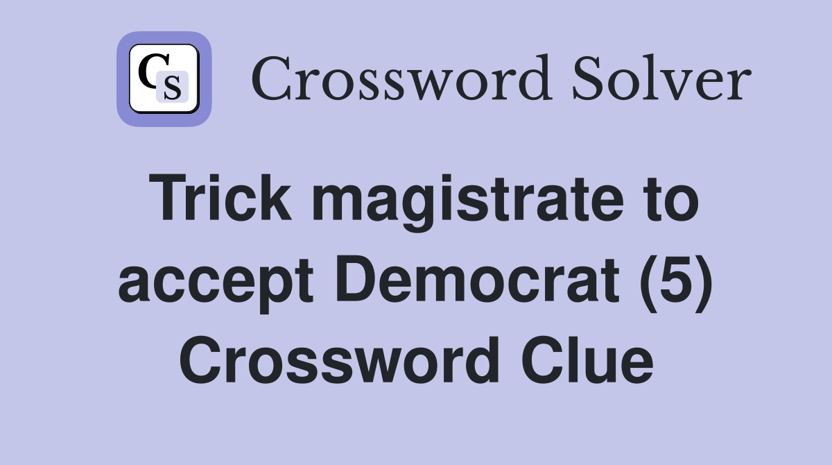 Trick magistrate to accept Democrat (5) Crossword Clue