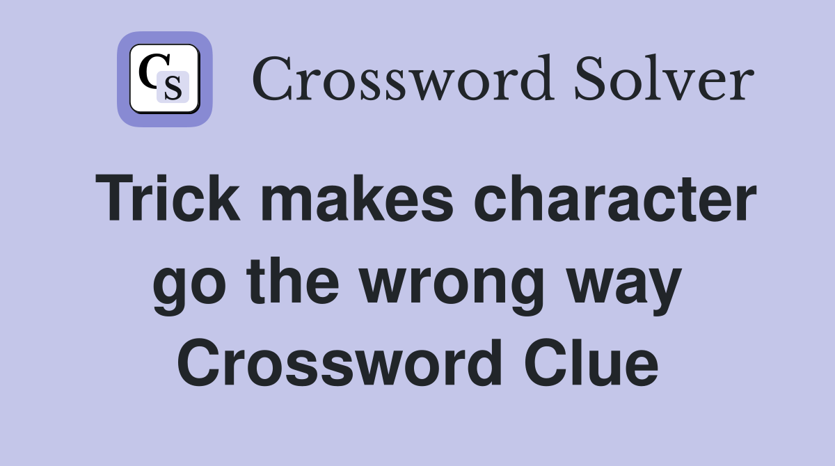 Trick makes character go the wrong way Crossword Clue