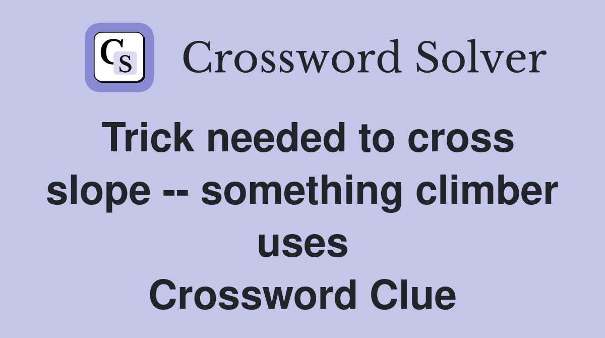 Trick needed to cross slope -- something climber uses Crossword Clue