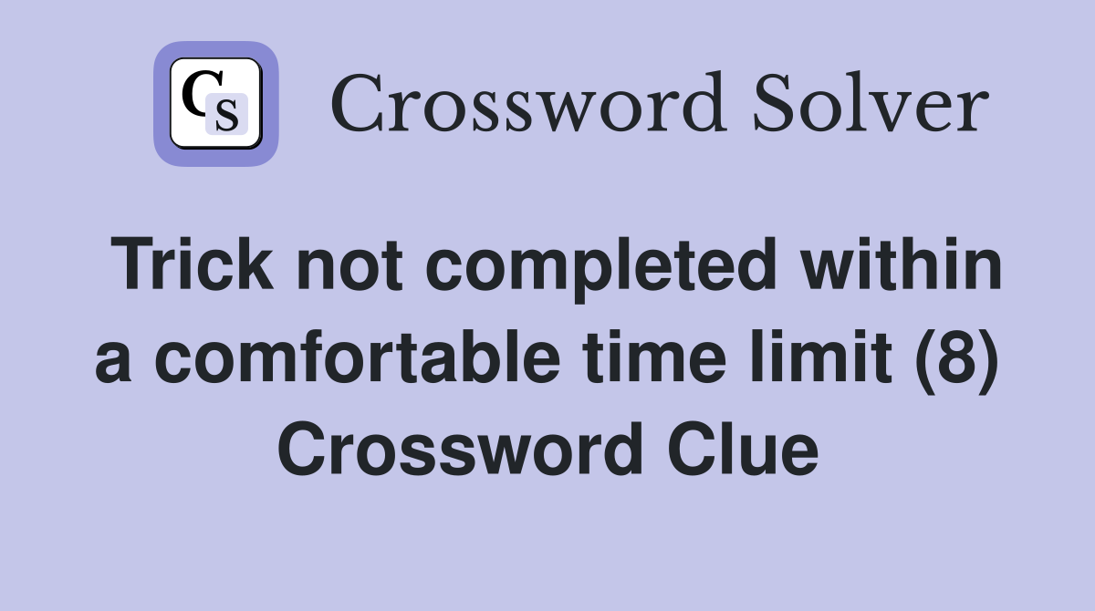 Trick not completed within a comfortable time limit (8) Crossword Clue