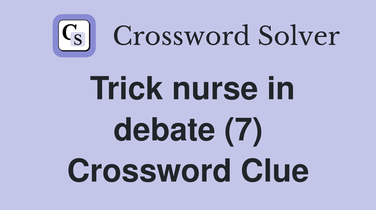Trick nurse in debate (7) Crossword Clue