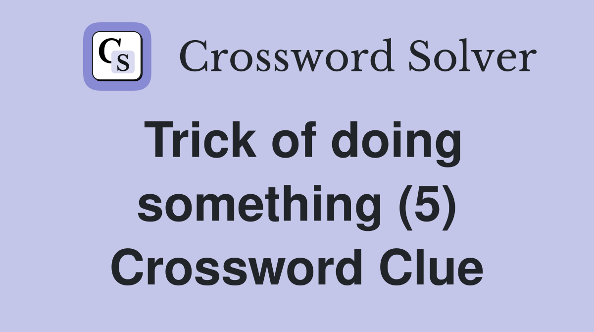 Trick of doing something (5) Crossword Clue