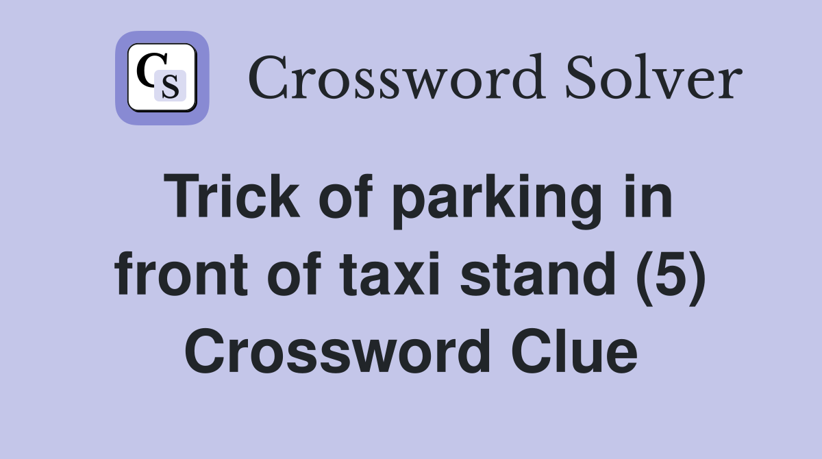 Trick of parking in front of taxi stand (5) Crossword Clue