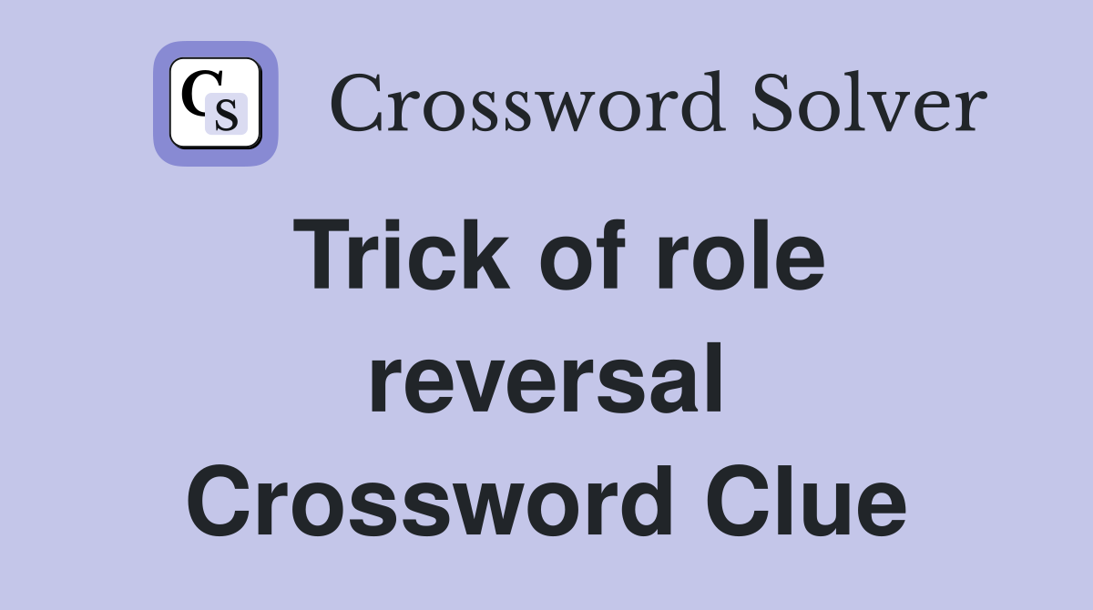 Trick of role reversal Crossword Clue
