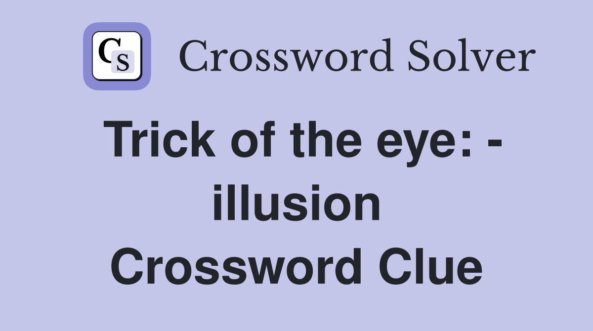 Trick of the eye: - illusion Crossword Clue