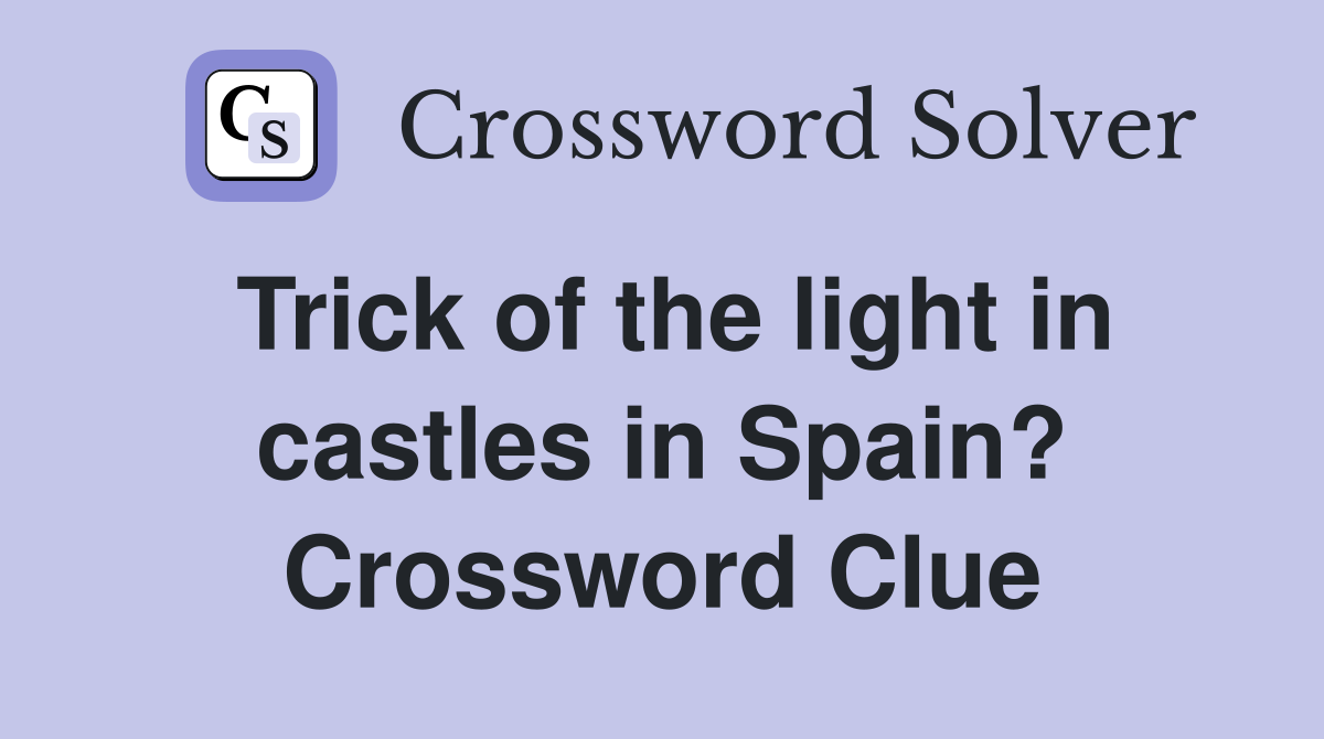 Trick of the light in castles in Spain? Crossword Clue