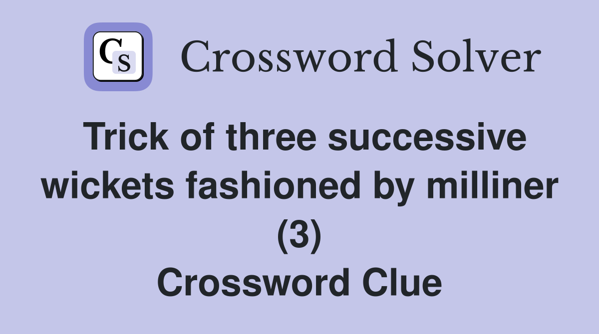 Trick of three successive wickets fashioned by milliner (3) Crossword Clue