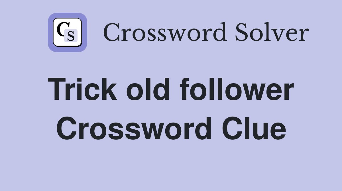 Trick old follower  Crossword Clue