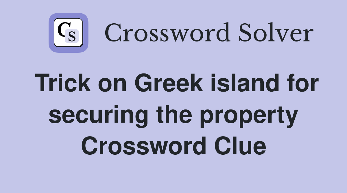 Trick on Greek island for securing the property Crossword Clue