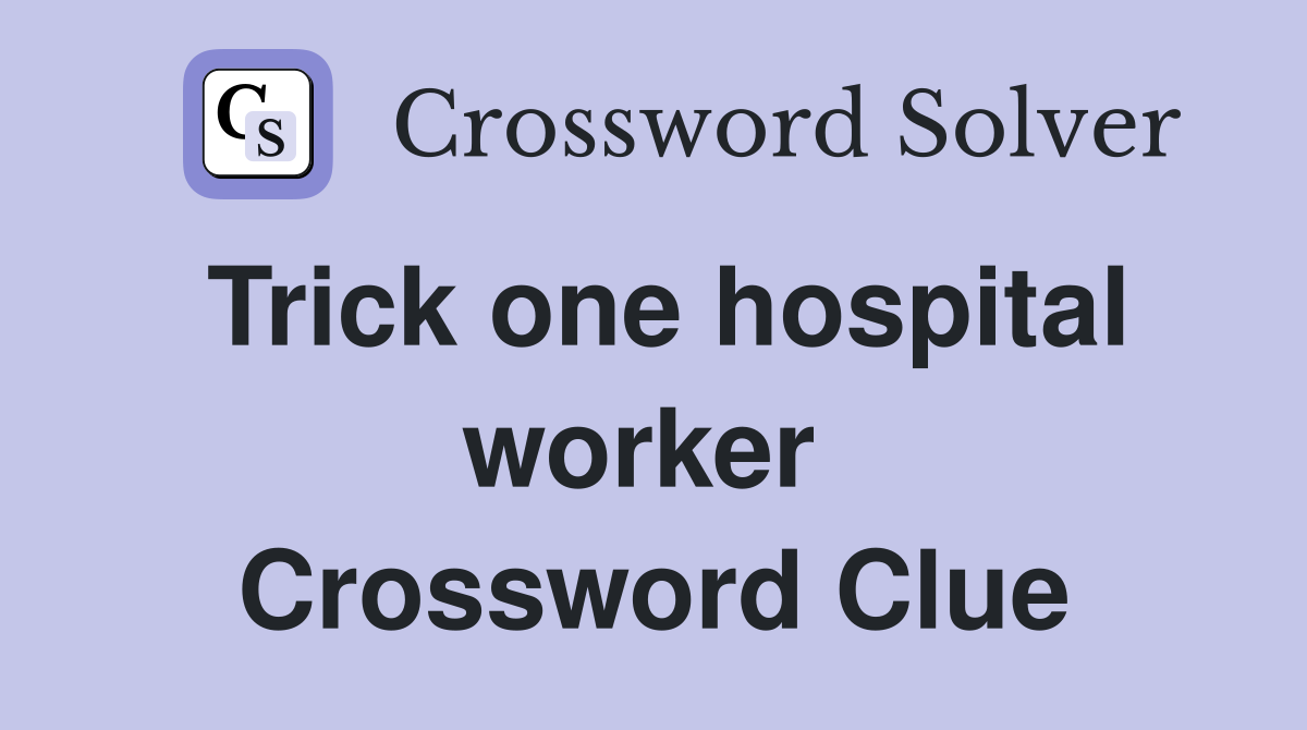 Trick one hospital worker  Crossword Clue