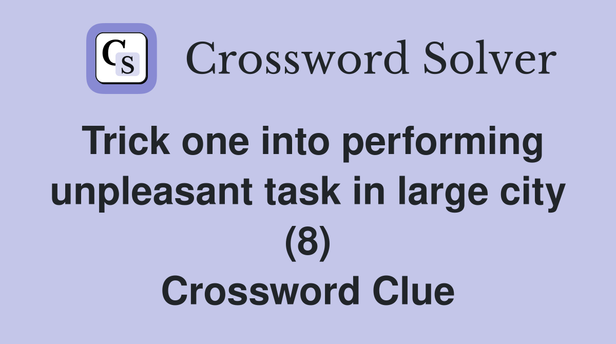 Trick one into performing unpleasant task in large city (8) Crossword Clue