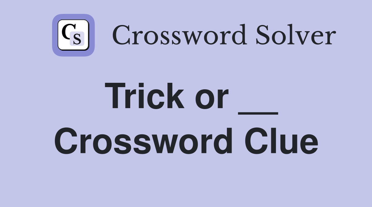 Trick or __ Crossword Clue