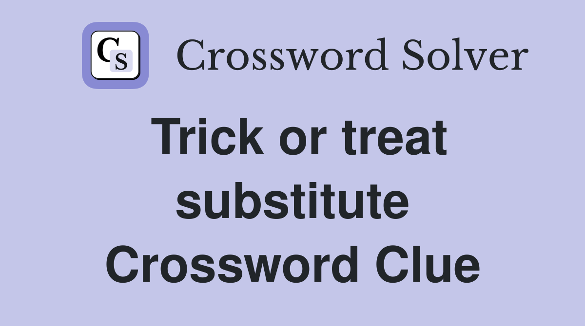 Trick or treat substitute Crossword Clue