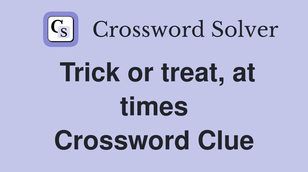 Trick or treat, at times Crossword Clue