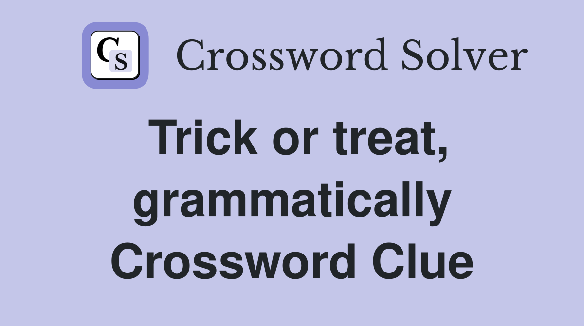 Trick or treat, grammatically Crossword Clue