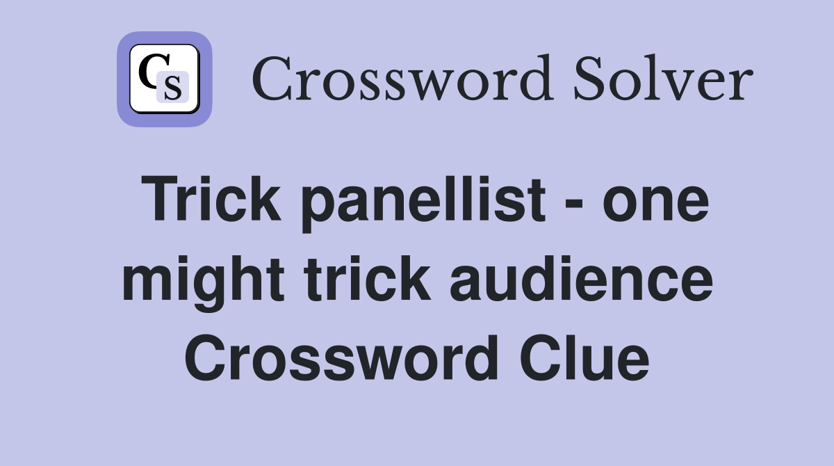 Trick panellist - one might trick audience Crossword Clue
