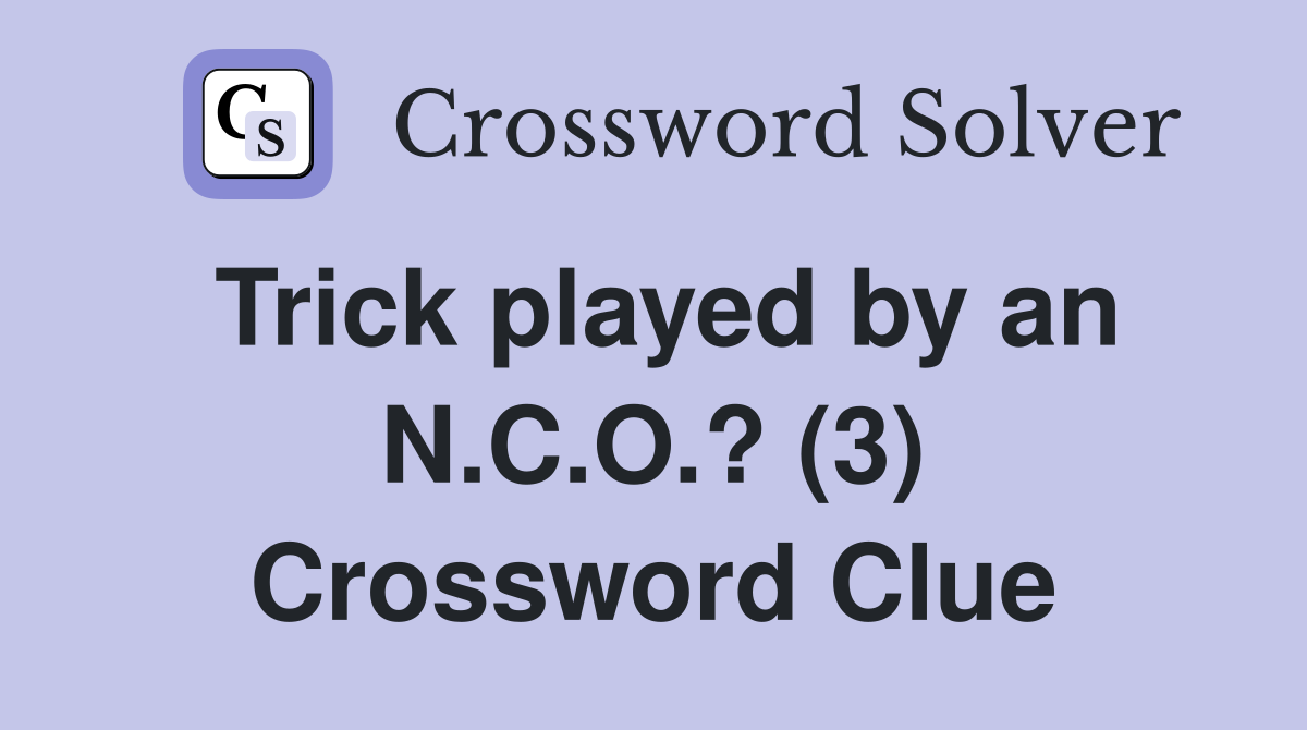 Trick played by an N.C.O.? (3) Crossword Clue