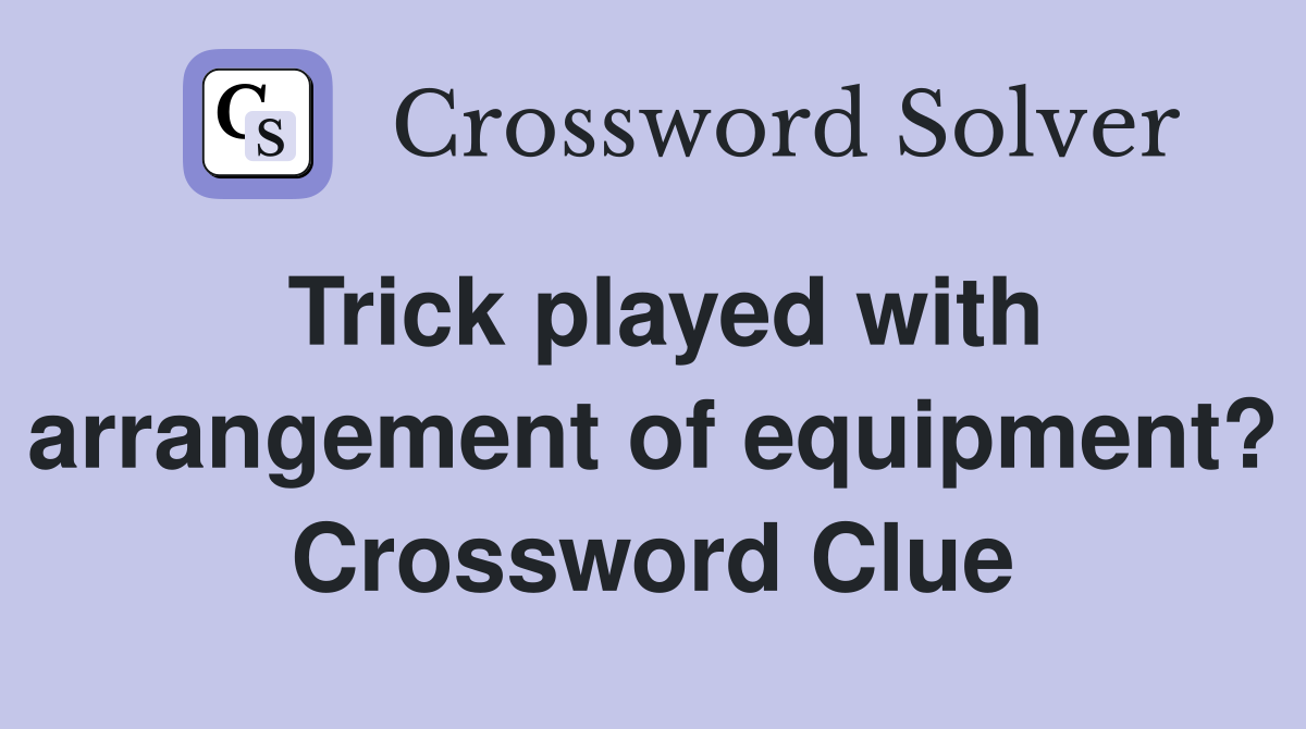 Trick played with arrangement of equipment? Crossword Clue