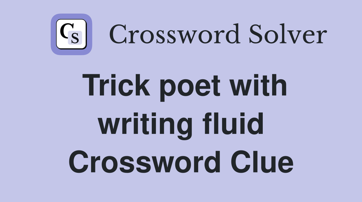 Trick poet with writing fluid Crossword Clue