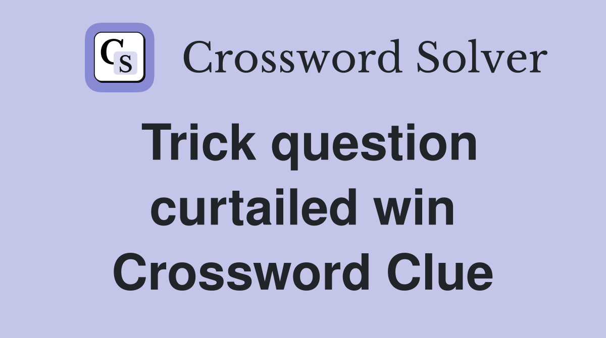 Trick question curtailed win Crossword Clue