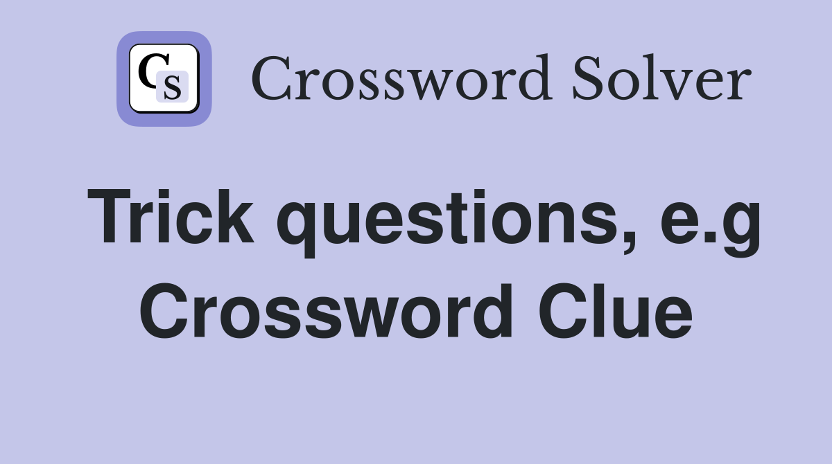 Trick questions, e.g Crossword Clue