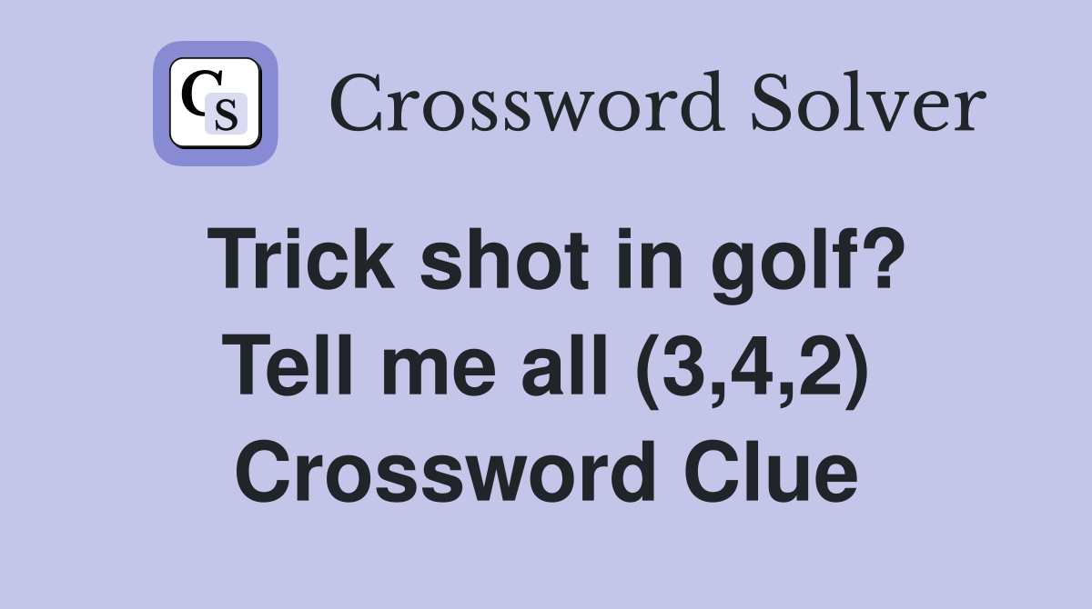 Trick shot in golf? Tell me all (3,4,2) Crossword Clue