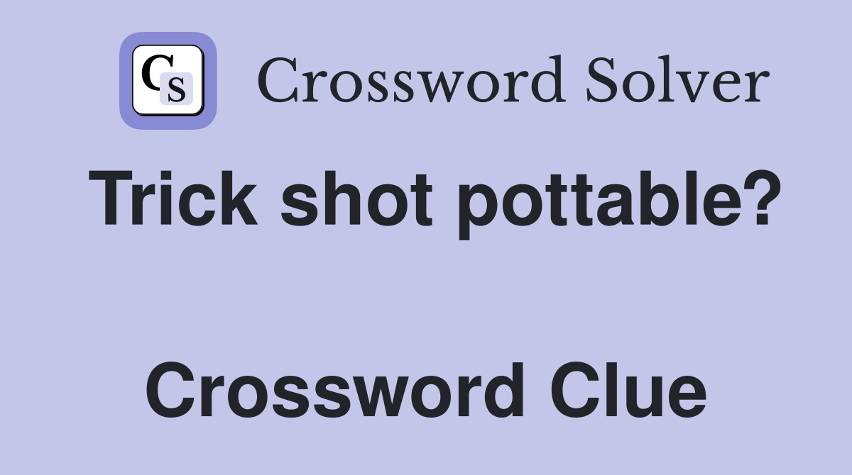 Trick shot pottable?  Crossword Clue