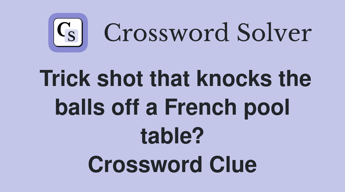 Trick shot that knocks the balls off a French pool table? Crossword Clue