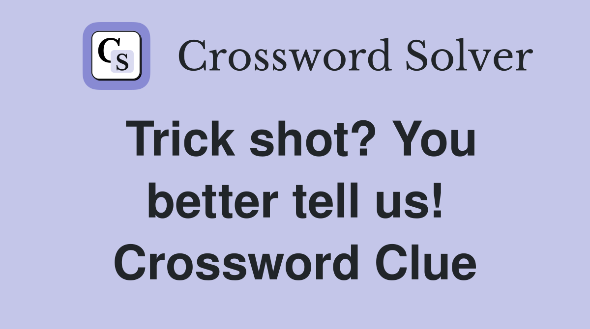 Trick shot? You better tell us! Crossword Clue