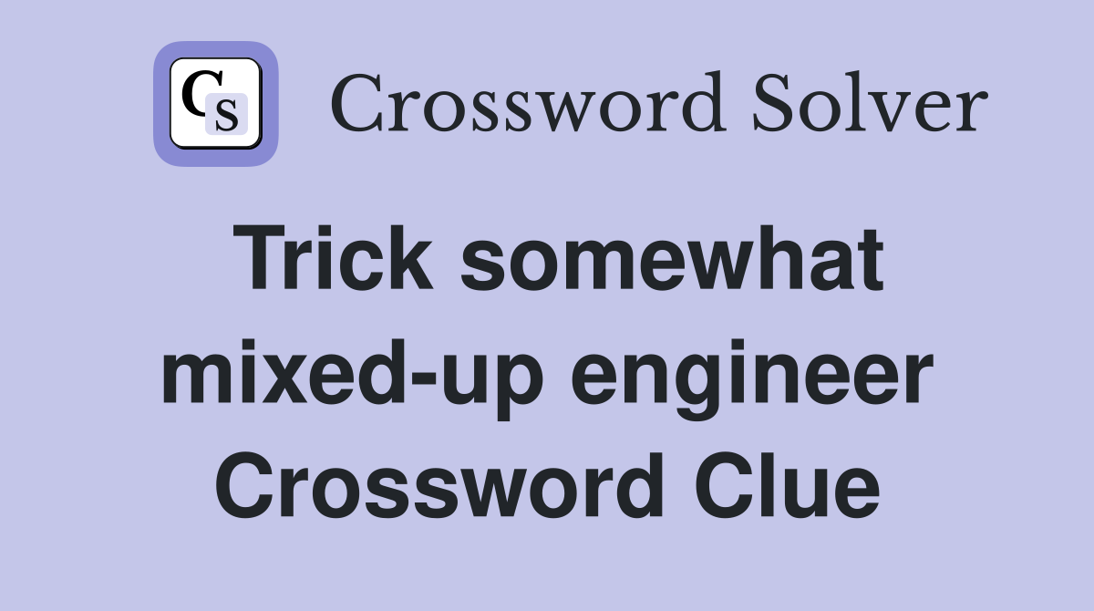 Trick somewhat mixed-up engineer Crossword Clue