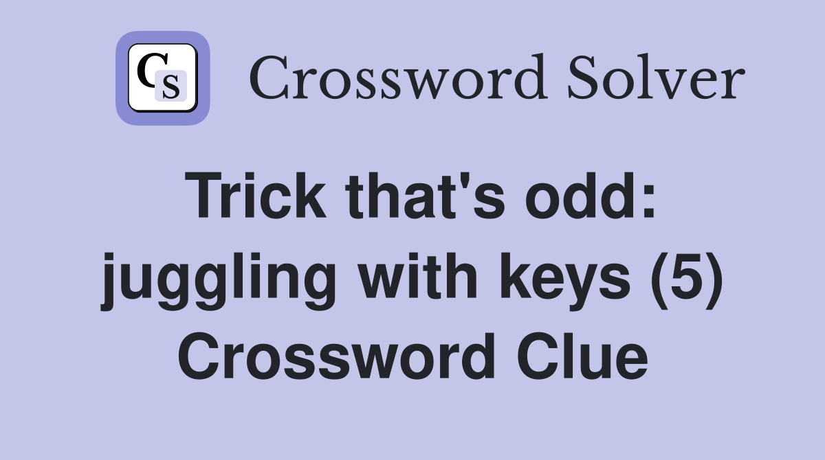 Trick that's odd: juggling with keys (5) Crossword Clue