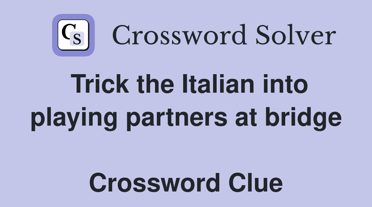 Trick the Italian into playing partners at bridge  Crossword Clue