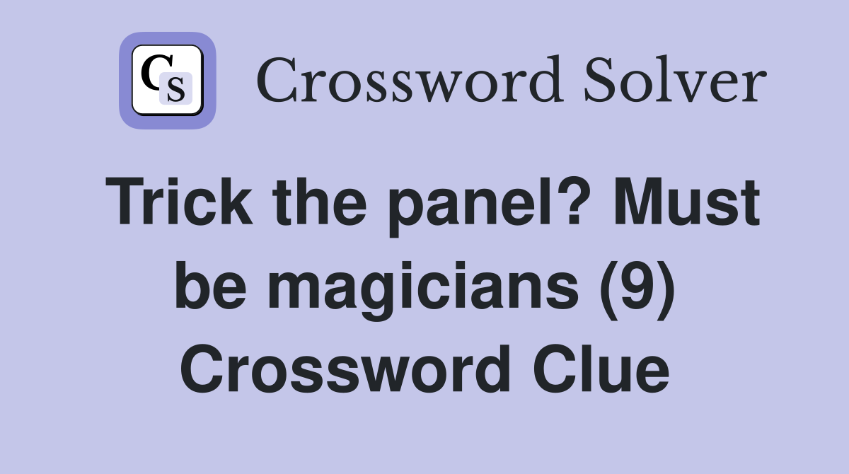 Trick the panel? Must be magicians (9) Crossword Clue